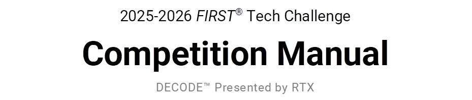 2025-2026 FIRST� Tech Challenge
Competition Manual
DECODE� Presented by RTX
