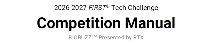 2026-2027 FIRST� Tech Challenge
Competition Manual
BIOBUZZTM Presented by RTX
