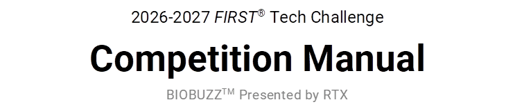 2026-2027 FIRST� Tech Challenge
Competition Manual
BIOBUZZTM Presented by RTX
